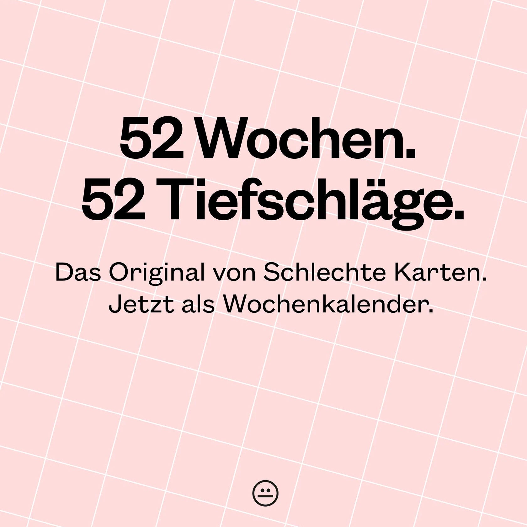 Der Text auf einem rosa Gitterhintergrund lautet: 52 Wochen. 52 Tiefschläge. Das Original von Schlechte Karten. Jetzt als Wochenkalender. Ein kleines Smiley-Symbol erscheint unterhalb des Textes.